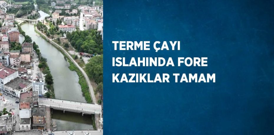 TERME ÇAYI ISLAHINDA FORE KAZIKLAR TAMAM