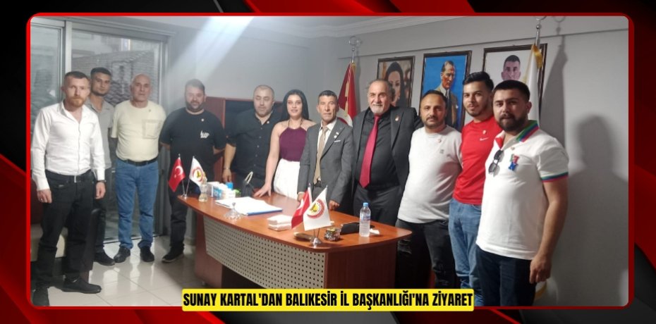 SUNAY KARTAL'DAN BALIKESİR İL BAŞKANLIĞI'NA ZİYARET