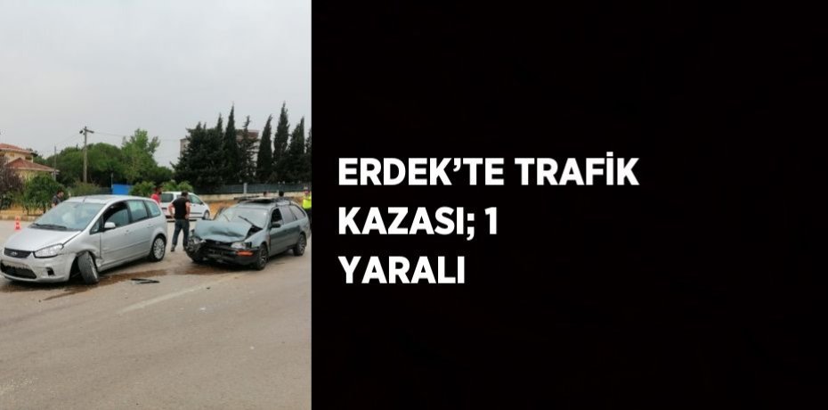 ERDEK’TE TRAFİK KAZASI; 1 YARALI