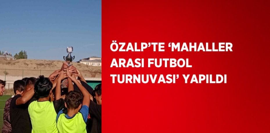 ÖZALP’TE ‘MAHALLER ARASI FUTBOL TURNUVASI’ YAPILDI