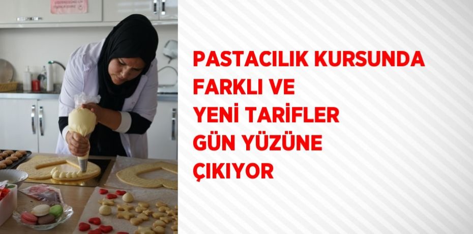 PASTACILIK KURSUNDA FARKLI VE YENİ TARİFLER GÜN YÜZÜNE ÇIKIYOR