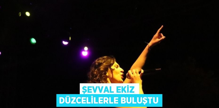 ŞEVVAL EKİZ DÜZCELİLERLE BULUŞTU