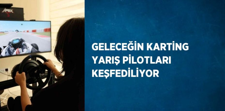 GELECEĞİN KARTİNG YARIŞ PİLOTLARI KEŞFEDİLİYOR
