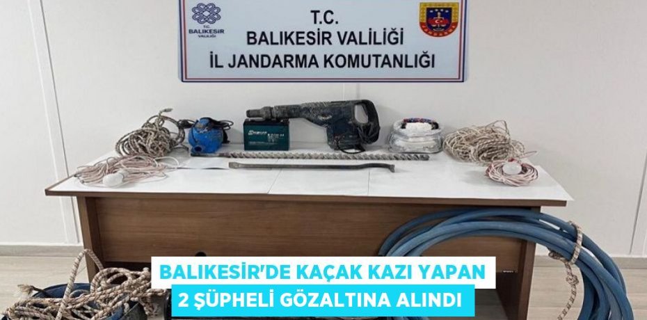 Balıkesir'de Kaçak Kazı Yapan 2 Şüpheli Gözaltına Alındı