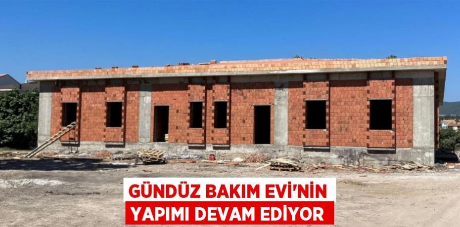 Gündüz Bakım Evi'nin yapımı devam ediyor