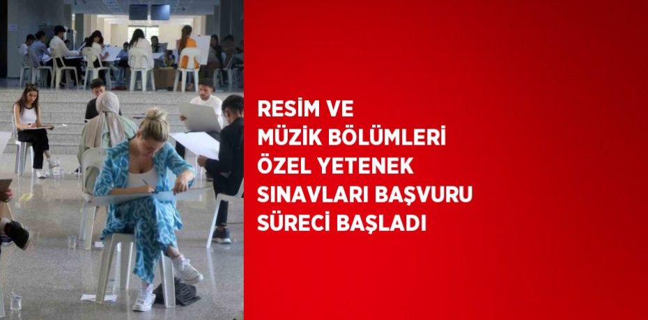 RESİM VE MÜZİK BÖLÜMLERİ ÖZEL YETENEK SINAVLARI BAŞVURU SÜRECİ BAŞLADI