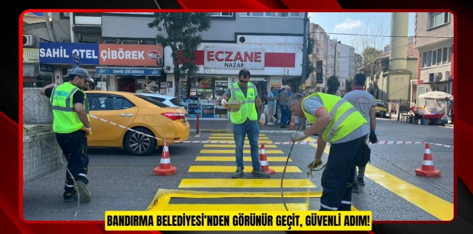 BANDIRMA BELEDİYESİ’NDEN GÖRÜNÜR GEÇİT, GÜVENLİ ADIM!