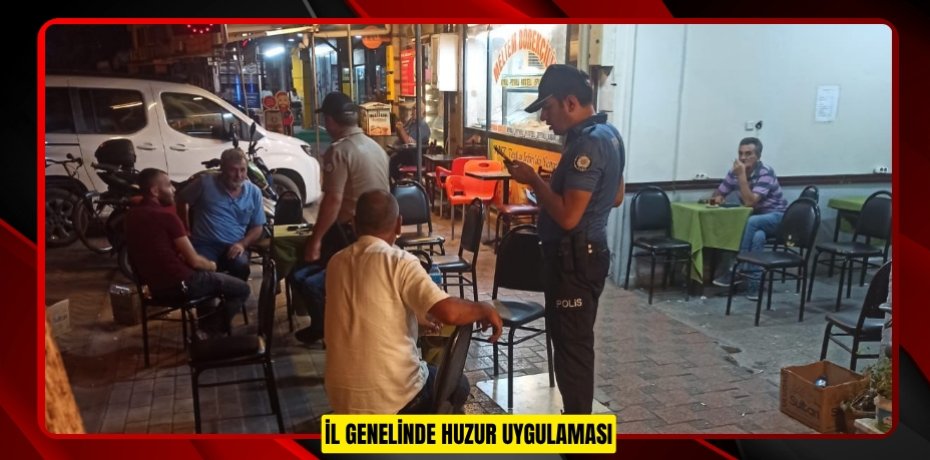 İL GENELİNDE HUZUR UYGULAMASI