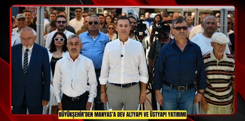 BÜYÜKŞEHİR’DEN MANYAS’A DEV ALTYAPI VE ÜSTYAPI YATIRIMI