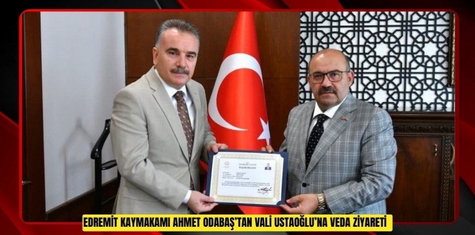 Edremit Kaymakamı Ahmet Odabaş’tan Vali Ustaoğlu’na veda ziyareti  