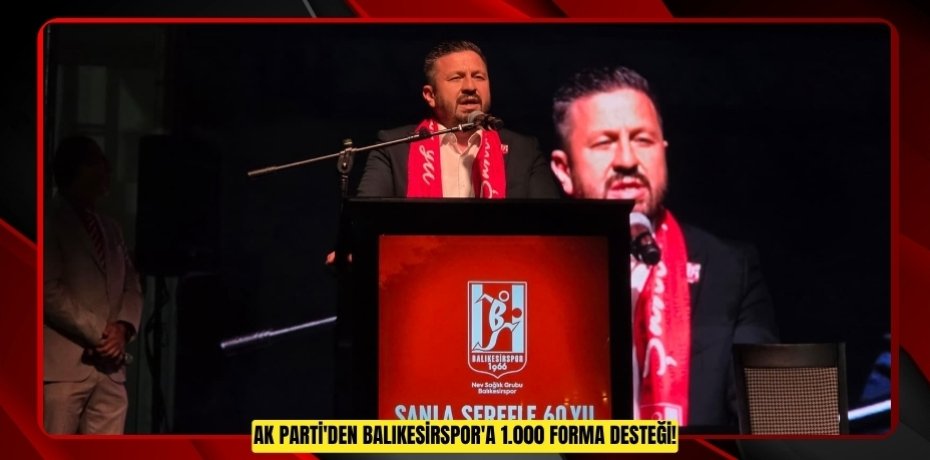 AK PARTİ'DEN BALIKESİRSPOR'A 1.000 FORMA DESTEĞİ!