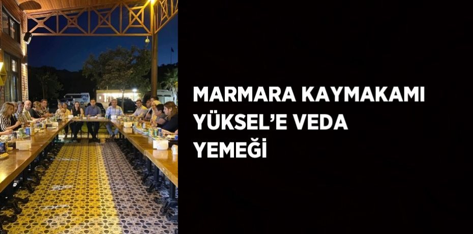 MARMARA KAYMAKAMI YÜKSEL’E VEDA YEMEĞİ