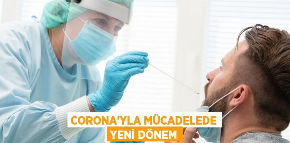 CORONA'YLA MÜCADELEDE YENİ DÖNEM