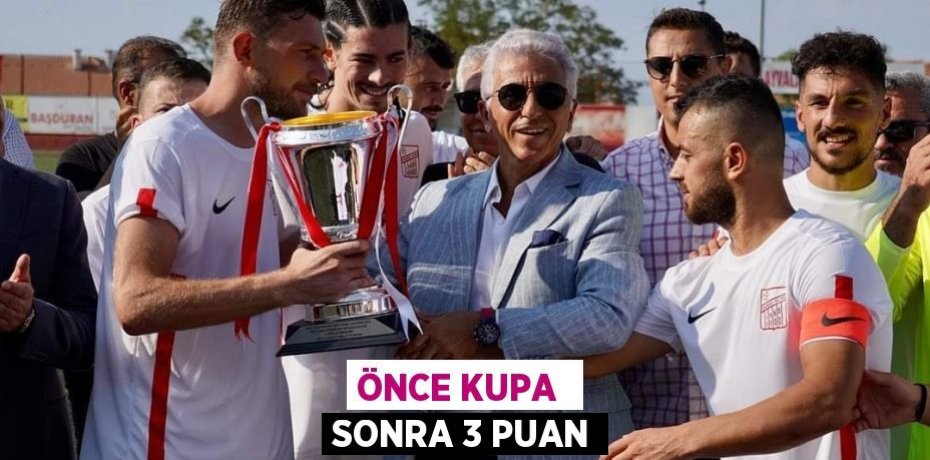 ÖNCE KUPA  SONRA 3 PUAN