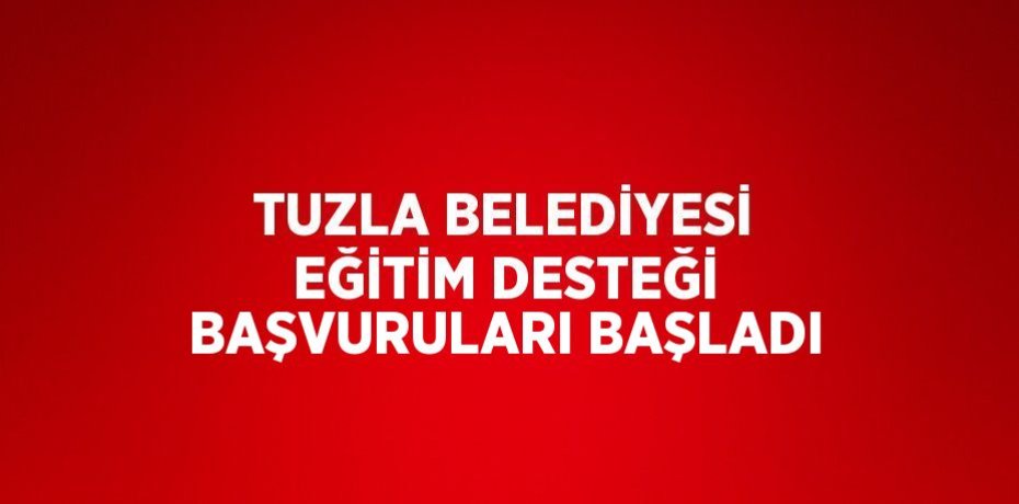 TUZLA BELEDİYESİ EĞİTİM DESTEĞİ BAŞVURULARI BAŞLADI