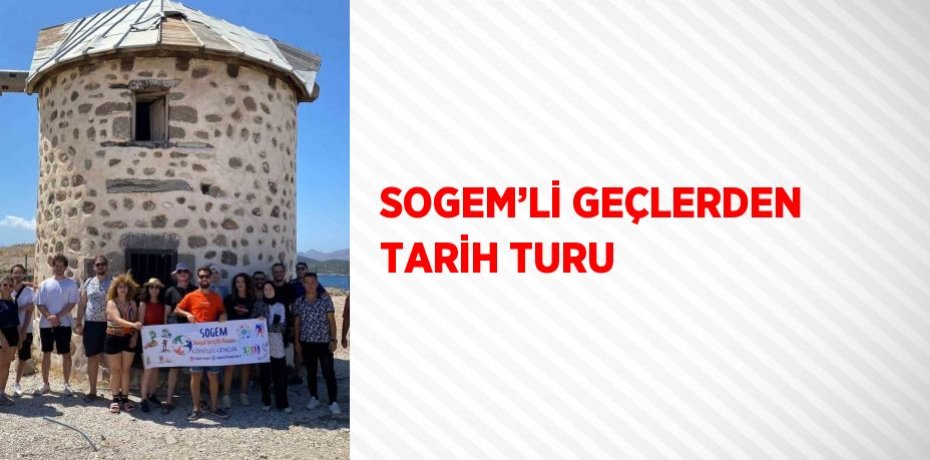 SOGEM’Lİ GEÇLERDEN TARİH TURU