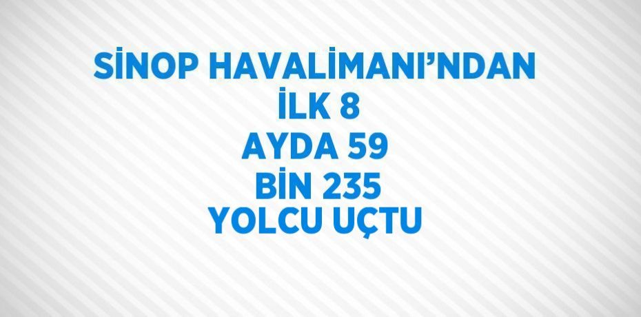 SİNOP HAVALİMANI’NDAN İLK 8 AYDA 59 BİN 235 YOLCU UÇTU