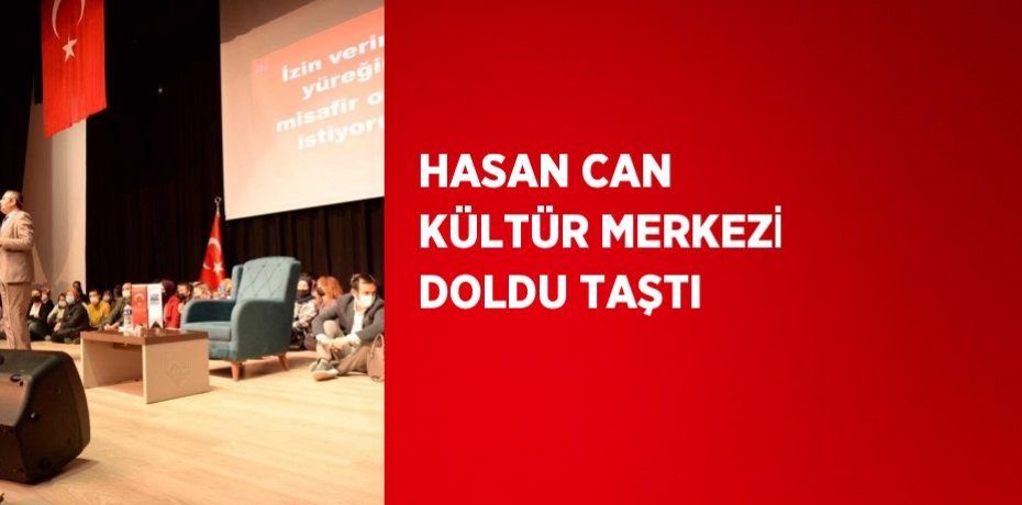 HASAN CAN KÜLTÜR MERKEZİ DOLDU TAŞTI