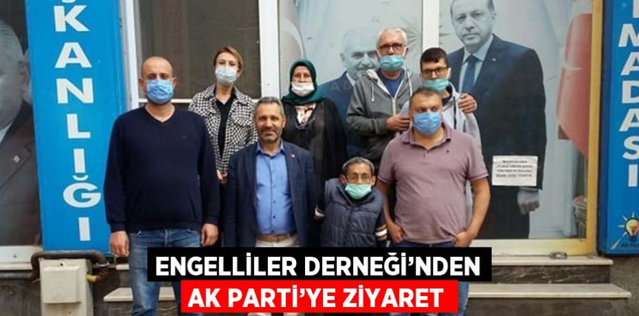 ENGELLİLER DERNEĞİ’NDEN AK PARTİ’YE ZİYARET