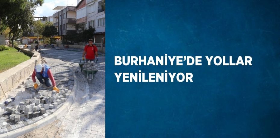 BURHANİYE’DE YOLLAR YENİLENİYOR