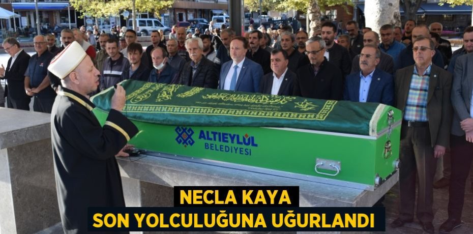 NECLA KAYA SON YOLCULUĞUNA UĞURLANDI