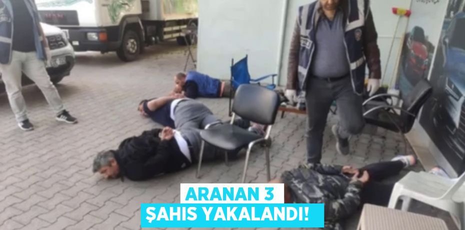 ARANAN 3 ŞAHIS YAKALANDI! 