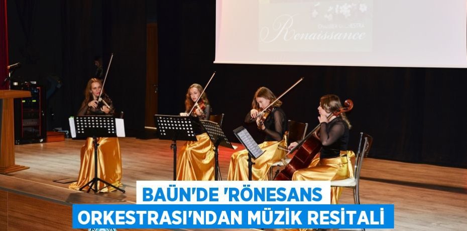 BAÜN'DE “RÖNESANS ORKESTRASI”NDAN MÜZİK RESİTALİ