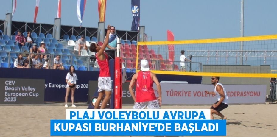 PLAJ VOLEYBOLU AVRUPA KUPASI BURHANİYE’DE BAŞLADI 