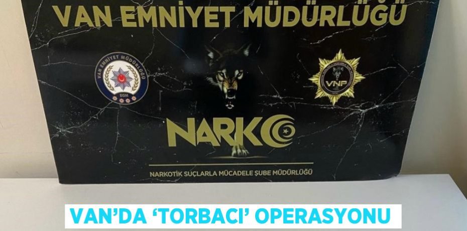 VAN’DA ‘TORBACI’ OPERASYONU