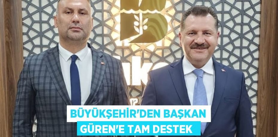 BÜYÜKŞEHİR'DEN BAŞKAN GÜREN'E TAM DESTEK 