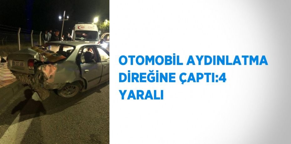 OTOMOBİL AYDINLATMA DİREĞİNE ÇAPTI:4 YARALI
