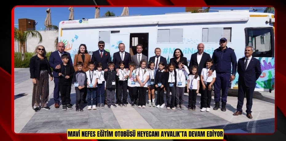 MAVİ NEFES EĞİTİM OTOBÜSÜ HEYECANI AYVALIK’TA DEVAM EDİYOR