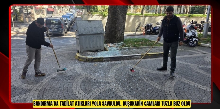 Bandırma’da tadilat atıkları yola savruldu, duşakabin camları tuzla buz oldu  