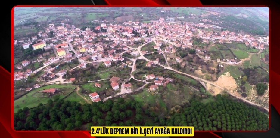 2.4'lük deprem bir ilçeyi ayağa kaldırdı 