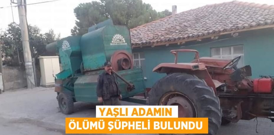 YAŞLI ADAMIN ÖLÜMÜ ŞÜPHELİ BULUNDU