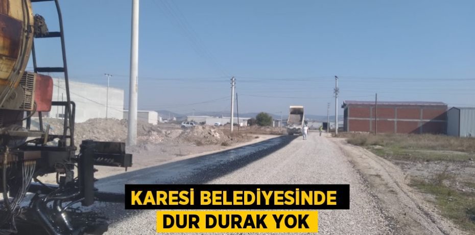 KARESİ BELEDİYESİNDE  DUR DURAK YOK