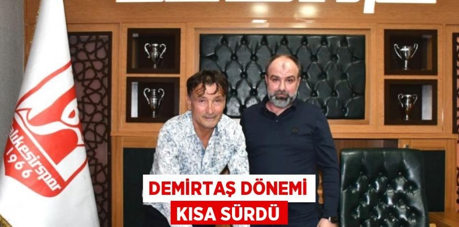 DEMİRTAŞ DÖNEMİ KISA SÜRDÜ