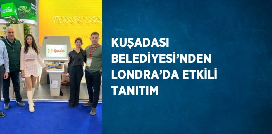 KUŞADASI BELEDİYESİ’NDEN LONDRA’DA ETKİLİ TANITIM