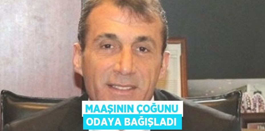 MAAŞININ ÇOĞUNU ODAYA BAĞIŞLADI