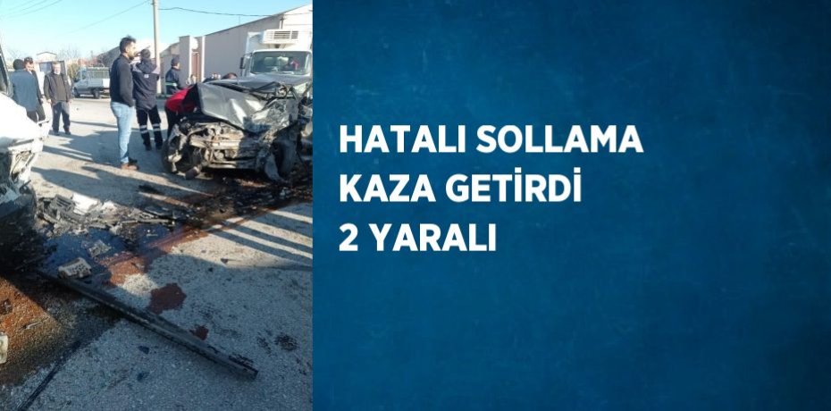 HATALI SOLLAMA KAZA GETİRDİ 2 YARALI