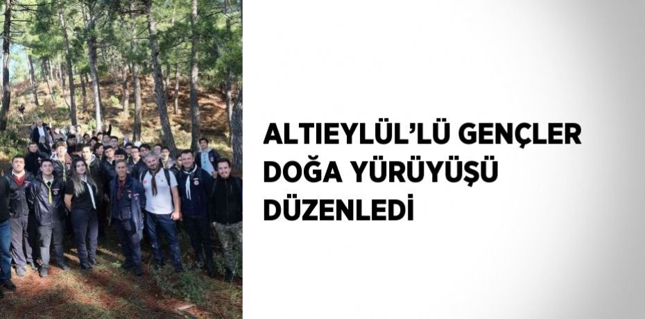 ALTIEYLÜL’LÜ GENÇLER DOĞA YÜRÜYÜŞÜ DÜZENLEDİ