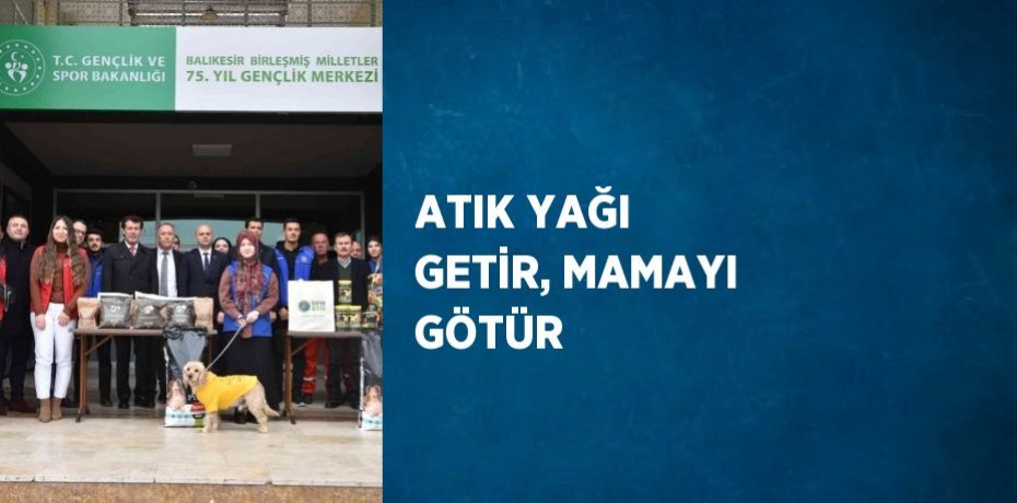 ATIK YAĞI GETİR, MAMAYI GÖTÜR