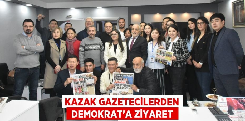 KAZAK GAZETECİLERDEN  DEMOKRAT’A ZİYARET