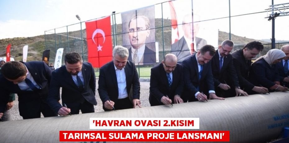 “HAVRAN OVASI 2.KISIM TARIMSAL SULAMA PROJE LANSMANI”