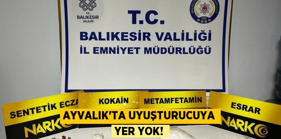 AYVALIK’TA UYUŞTURUCUYA YER YOK!
