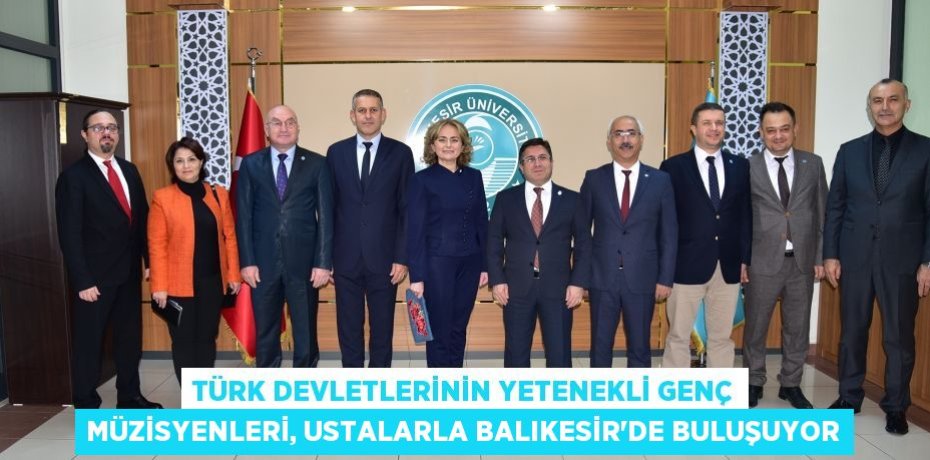 Türk Devletlerinin Yetenekli Genç Müzisyenleri, Ustalarla Balıkesir’de Buluşuyor