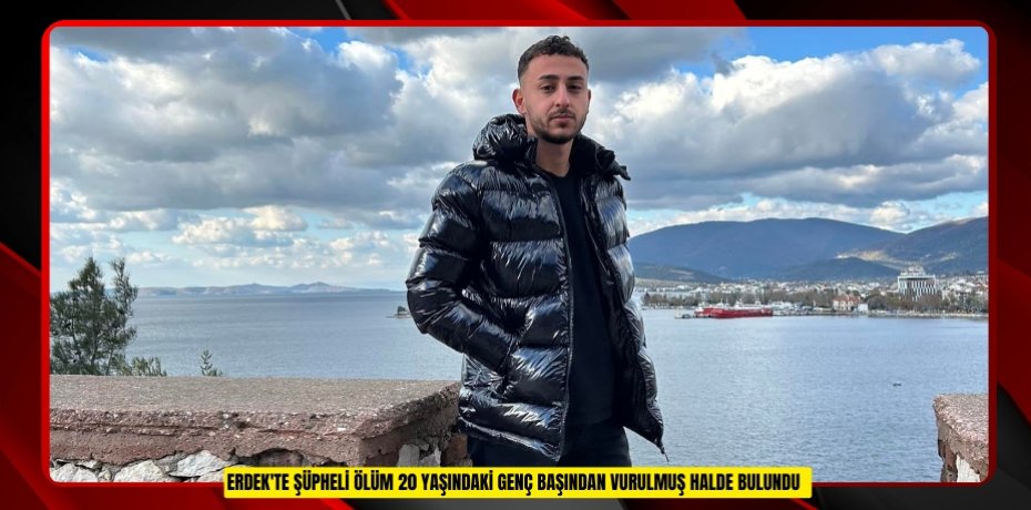 Erdek'te şüpheli ölüm: 20 yaşındaki genç başından vurulmuş halde bulundu  