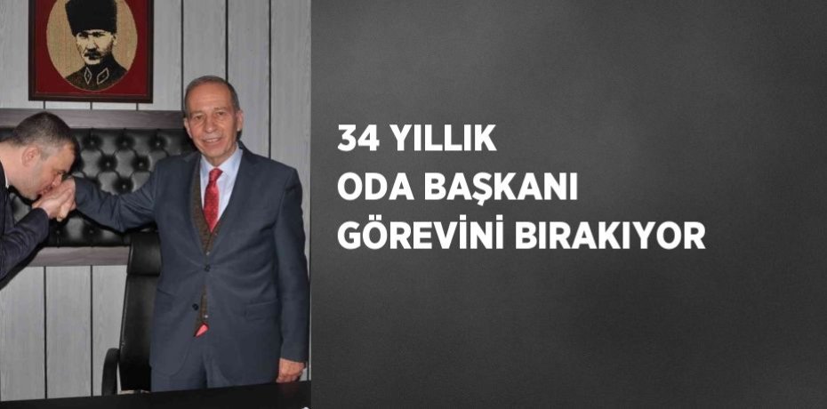 34 YILLIK ODA BAŞKANI GÖREVİNİ BIRAKIYOR