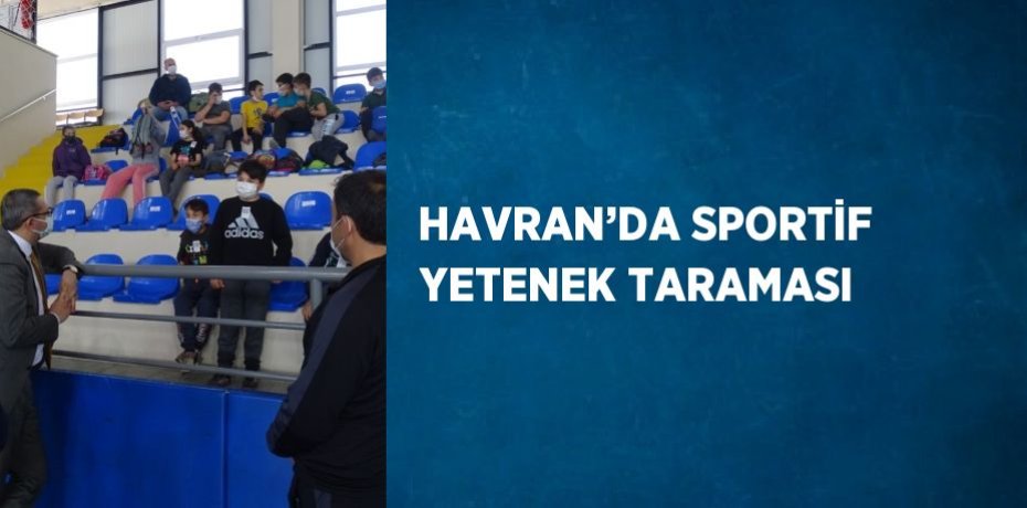 HAVRAN’DA SPORTİF YETENEK TARAMASI