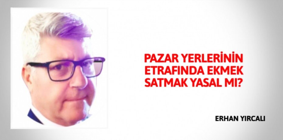 PAZAR YERLERİNİN ETRAFINDA EKMEK SATMAK YASAL MI?